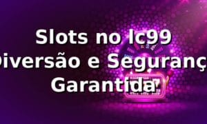 Slots no lc99 🍀 Diversão e Segurança Garantida